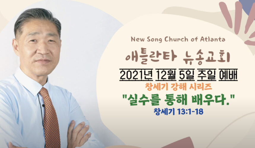 12/5/2021 주일설교 “실수를 통해 배우다” 창세기 13:1-18 12/5/2021 주일설교 “실수를 통해 배우다” 창세기 13:1-18