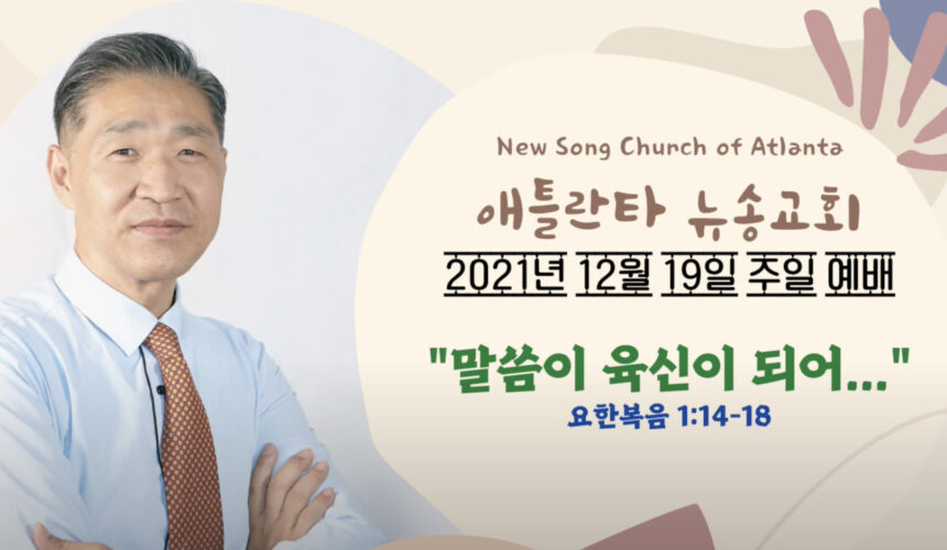 12/19/2021 주일설교: 주일설교 “말씀이 육신이 되어…” 요한복음 1:14-18 12/19/2021 주일설교: 주일설교 “말씀이 육신이 되어…” 요한복음 1:14-18