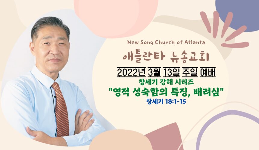 3/14/2022 주일설교 “영적 성숙함의 특징: 배려심” 창세기 18:1-15 3/14/2022 주일설교 “영적 성숙함의 특징: 배려심” 창세기 18:1-15